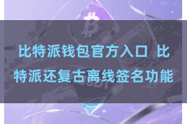 比特派钱包官方入口 比特派还复古离线签名功能