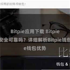 Bitpie应用下载 Bitpie钱包安全可靠吗？详细解析Bitpie钱包优势