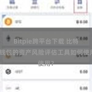 Bitpie跨平台下载 比特派钱包的资产风险评估工具如何使用？