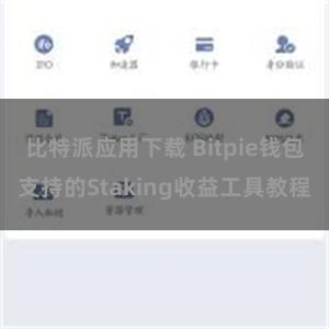 比特派应用下载 Bitpie钱包支持的Staking收益工具教程