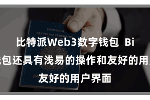 比特派Web3数字钱包 Bitpie钱包还具有浅易的操作和友好的用户界面