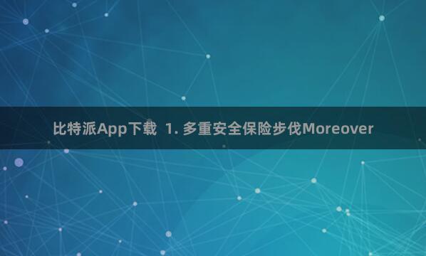 比特派App下载  1. 多重安全保险步伐Moreover