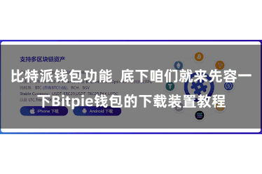 比特派钱包功能  底下咱们就来先容一下Bitpie钱包的下载装置教程